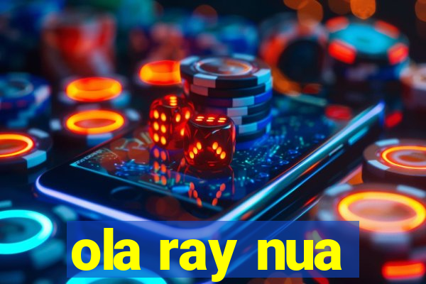 ola ray nua